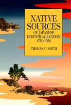 Title: Native Sources of Japanese Industrialization, 1750-1920 / Edition 1, Author: Thomas C. Smith