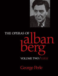 Title: The Operas of Alban Berg, Volume II: Lulu / Edition 1, Author: George Perle