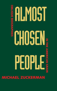 Title: Almost Chosen People: Oblique Biographies in the American Grain / Edition 1, Author: Michael Zuckerman