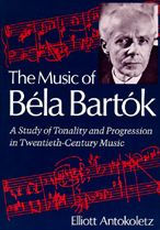 Title: The Music of Bela Bartok: A Study of Tonality and Progression in Twentieth-Century Music / Edition 1, Author: Elliott Antokoletz