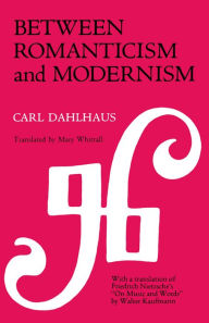 Title: Between Romanticism and Modernism: Four Studies in the Music of the Later Nineteenth Century / Edition 1, Author: Carl Dahlhaus