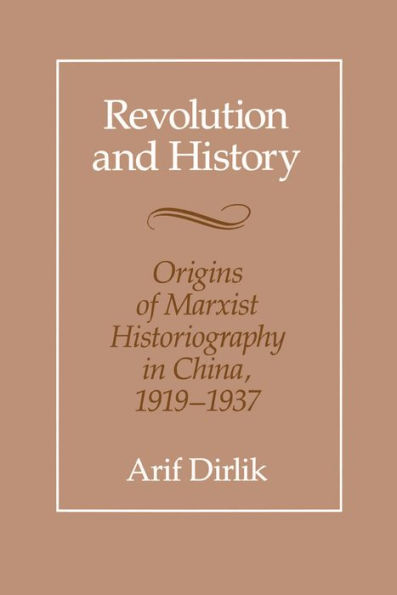 Revolution and History: Origins of Marxist Historiography in China, 1919-1937 / Edition 1