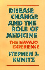 Title: Disease Change and the Role of Medicine: The Navajo Experience, Author: Stephen J. Kunitz