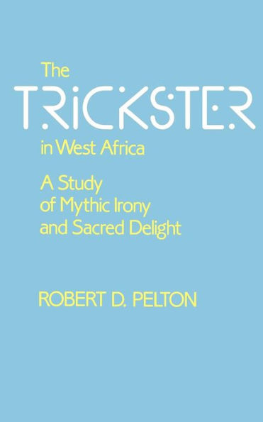 The Trickster in West Africa: A Study of Mythic Irony and Sacred Delight / Edition 1