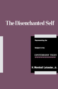 Title: The Disenchanted Self: Representing the Subject in the Canterbury Tales / Edition 1, Author: H. Marshall Leicester Jr.