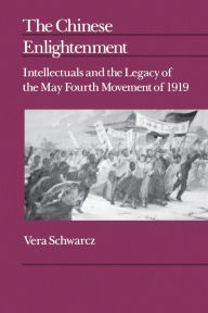 Title: The Chinese Enlightenment: Intellectuals and the Legacy of the May Fourth Movement of 1919, Author: Vera Schwarcz