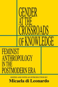 Title: Gender at the Crossroads of Knowledge: Feminist Anthropology in the Postmodern Era / Edition 1, Author: Micaela di Leonardo