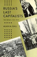 Title: Russia's Last Capitalists: The Nepmen, 1921-1929 / Edition 1, Author: Alan M. Ball