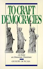 To Craft Democracies: An Essay on Democratic Transitions / Edition 1