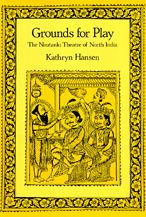 Title: Grounds for Play: The Nautanki Theatre of North India / Edition 1, Author: Kathryn Hansen