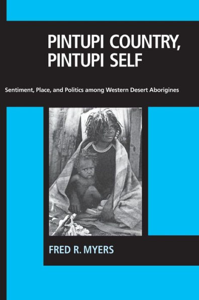 Pintupi Country, Pintupi Self: Sentiment, Place, and Politics among Western Desert Aborigines / Edition 1