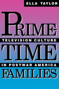 Title: Prime-Time Families: Television Culture in Post-War America, Author: Ella Taylor