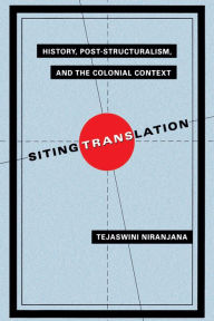 Title: Siting Translation: History, Post-Structuralism, and the Colonial Context / Edition 1, Author: Tejaswini Niranjana
