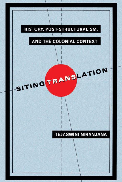 Siting Translation: History, Post-Structuralism, and the Colonial Context / Edition 1