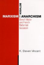Title: Between Marxism and Anarchism: Benoît Malon and French Reformist Socialism, Author: K. Steven Vincent