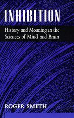 Title: Inhibition: History and Meaning in the Sciences of Mind and Brain, Author: Roger Smith