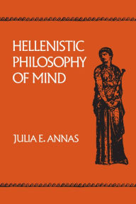 Title: Hellenistic Philosophy of Mind / Edition 1, Author: Julia E. Annas