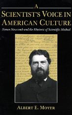 Title: A Scientist's Voice in American Culture: Simon Newcomb and the Rhetoric of Scientific Method, Author: Albert E. Moyer