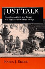 Title: Just Talk: Gossip, Meetings, and Power in a Papua New Guinea Village, Author: Karen J. Brison