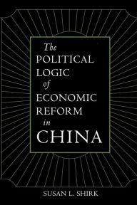 Title: The Political Logic of Economic Reform in China / Edition 1, Author: Susan L. Shirk