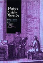 Title: Venice's Hidden Enemies: Italian Heretics in a Renaissance City, Author: John Martin