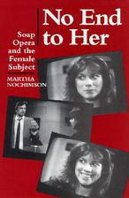 Title: No End to Her: Soap Opera and the Female Subject, Author: Martha Nochimson