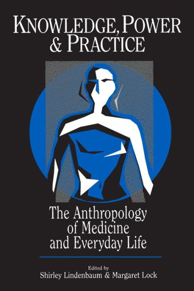 Knowledge, Power, and Practice: The Anthropology of Medicine and Everyday Life / Edition 1