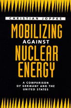 Mobilizing Against Nuclear Energy: A Comparison of Germany and the United States / Edition 1