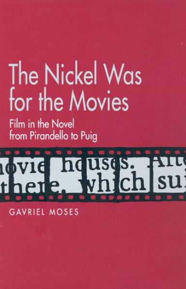 The Nickel Was for the Movies: Film in the Novel from Pirandello to Puig / Edition 1