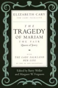 Title: The Tragedy of Mariam, the Fair Queen of Jewry: with <i>The Lady Falkland: Her Life</i>, by One of Her Daughters / Edition 1, Author: Elizabeth Cary