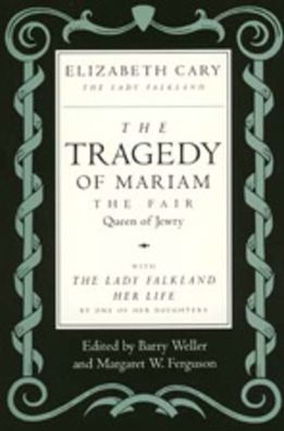 The Tragedy of Mariam, the Fair Queen of Jewry: with <i>The Lady Falkland: Her Life</i>, by One of Her Daughters / Edition 1