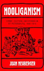 Title: Hooliganism: Crime, Culture, and Power in St. Petersburg, 1900-1914, Author: Joan Neuberger