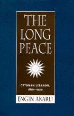 Title: The Long Peace: Ottoman Lebanon, 1861-1920 / Edition 1, Author: Engin Akarli