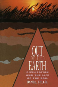 Title: Out of the Earth: Civilization and the Life of the Soil / Edition 1, Author: Daniel Hillel