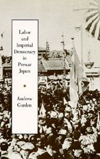 Title: Labor and Imperial Democracy in Prewar Japan / Edition 1, Author: Andrew Gordon