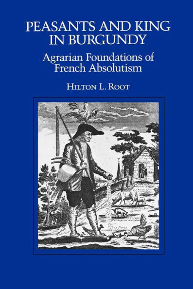 Peasants and King in Burgundy: Agrarian Foundations of French Absolutism / Edition 1