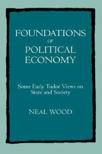 Foundations of Political Economy: Some Early Tudor Views on State and Society / Edition 1