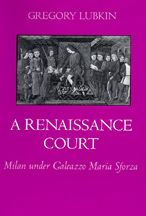 Title: A Renaissance Court: Milan under Galleazzo Maria Sforza / Edition 1, Author: Gregory Lubkin