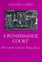 A Renaissance Court: Milan under Galleazzo Maria Sforza / Edition 1