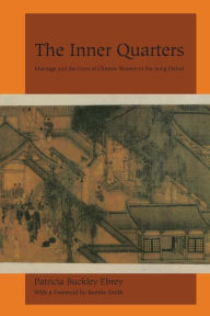 Title: The Inner Quarters: Marriage and the Lives of Chinese Women in the Sung Period / Edition 1, Author: Patricia Buckley Ebrey