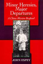 Title: Minor Heresies, Major Departures: A China Mission Boyhood / Edition 1, Author: John H. Espey