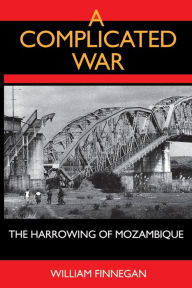 Title: A Complicated War: The Harrowing of Mozambique, Author: William Finnegan