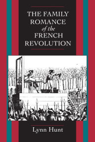 Title: The Family Romance of the French Revolution / Edition 1, Author: Lynn Hunt