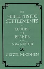 Title: The Hellenistic Settlements in Europe, the Islands, and Asia Minor, Author: Getzel M. Cohen