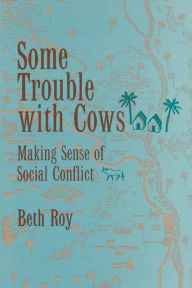 Title: Some Trouble with Cows: Making Sense of Social Conflict / Edition 1, Author: Beth Roy