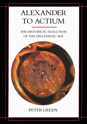 Alexander To Actium The Historical Evolution Of The Hellenistic Agepaperback - 