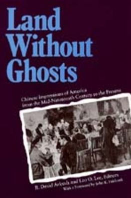 Land Without Ghosts: Chinese Impressions of America from the Mid-Nineteenth Century to the Present / Edition 1