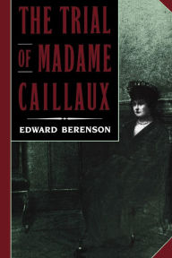 Title: The Trial of Madame Caillaux / Edition 1, Author: Edward Berenson