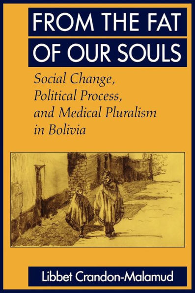 From the Fat of Our Souls: Social Change, Political Process, and Medical Pluralism in Bolivia / Edition 1