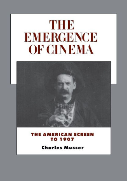 The Emergence of Cinema: The American Screen to 1907